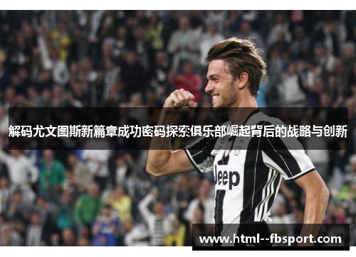 解码尤文图斯新篇章成功密码探索俱乐部崛起背后的战略与创新