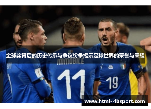 金球奖背后的历史传承与争议纷争揭示足球世界的荣誉与荣耀 金球奖背后的历史传承与争议纷争揭示足球世界的荣誉与荣耀