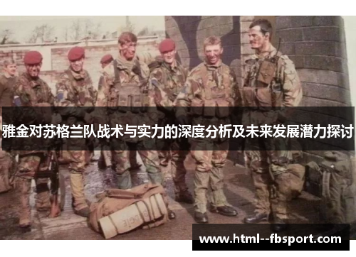 雅金对苏格兰队战术与实力的深度分析及未来发展潜力探讨 雅金对苏格兰队战术与实力的深度分析及未来发展潜力探讨