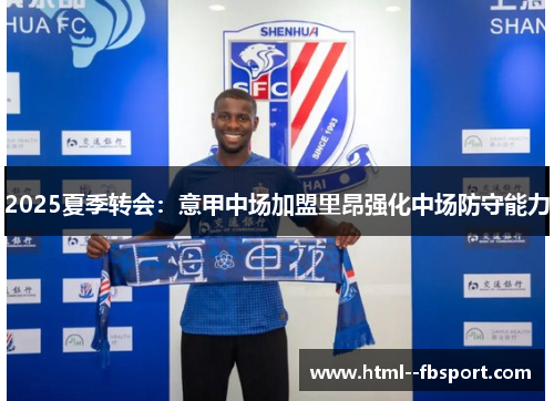 2025夏季转会：意甲中场加盟里昂强化中场防守能力